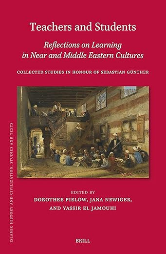 Teachers and Students, Reflections on Learning in Near and Middle Eastern Cultures: Collected Studies in Honour of Sebastian Günther (Islamic History and Civilization, 207)