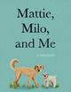 Mattie, Milo, and Me: A Memoir