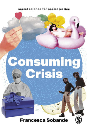 Consuming Crisis: Commodifying Care and COVID-19 (Social Science for Social Justice)