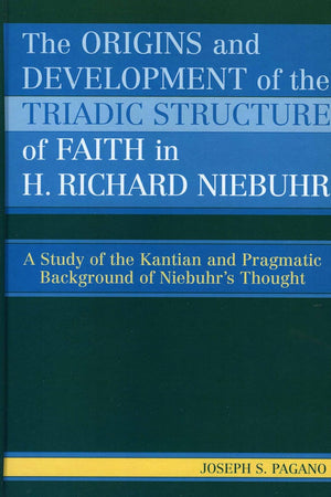 The Origins and Development of the Triadic Structure of Faith in H. Richard Niebuhr: A Study of the Kantian and Pragmatic Background of Niebuhr's Thought