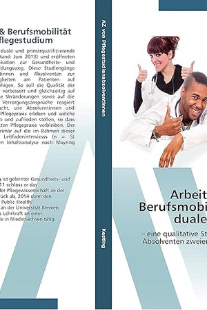 Arbeitszufriedenheit & Berufsmobilität nach einem dualen Pflegestudium: – eine qualitative Studie mit Absolventinnen und Absolventen zweier Hochschulen in Deutschland (German Edition)