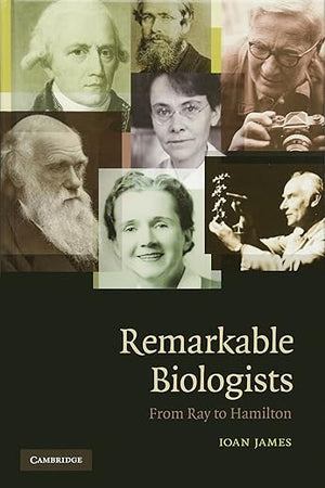 Remarkable Biologists: From Ray to Hamilton