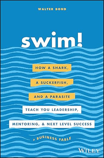 Swim!: How a Shark, a Suckerfish, and a Parasite Teach You Leadership, Mentoring, and Next Level Success