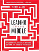 Leading from the Middle: A Playbook for Managers to Influence Up, Down, and Across the Organization
