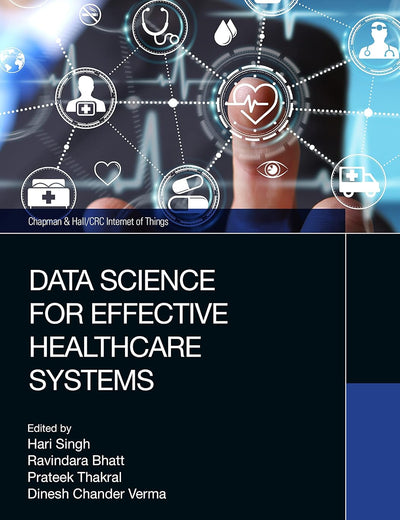 Data Science for Effective Healthcare Systems (Chapman & Hall/CRC Internet of Things)