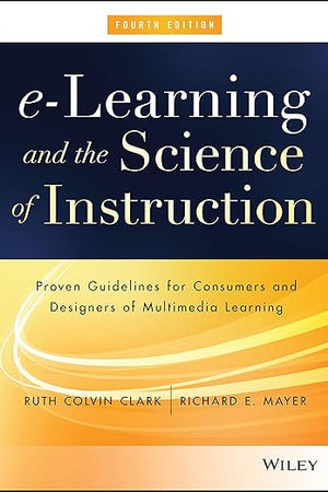 e-Learning and the Science of Instruction: Proven Guidelines for Consumers and Designers of Multimedia Learning