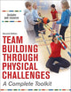 Team Building Through Physical Challenges: A Complete Toolkit