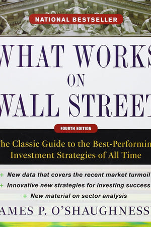 What Works on Wall Street, Fourth Edition: The Classic Guide to the Best-Performing Investment Strategies of All Time