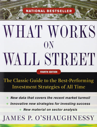 What Works on Wall Street, Fourth Edition: The Classic Guide to the Best-Performing Investment Strategies of All Time