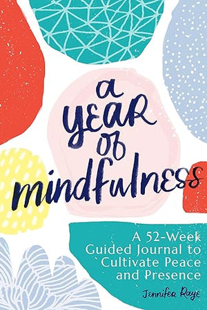 A Year of Mindfulness: A 52-Week Guided Journal to Cultivate Peace and Presence (A Year of Reflections Journal)