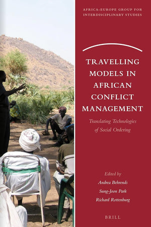 Travelling Models in African Conflict Management: Translating Technologies of Social Ordering (Africa-Europe Group for Interdisciplinary Studies, 13)