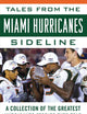 Tales from the Miami Hurricanes Sideline: A Collection of the Greatest Hurricanes Stories Ever Told