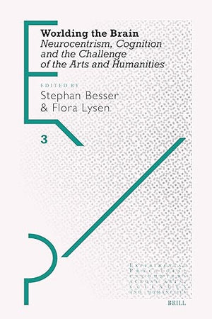 Worlding the Brain: Neurocentrism, Cognition and the Challenge of the Arts and Humanities (Experimental Practices, 3)