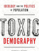 Toxic Demography: Ideology and the Politics of Population