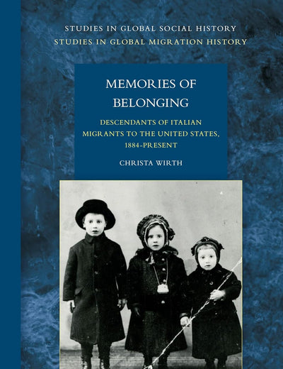 Memories of Belonging: Descendants of Italian Migrants to the United States, 1884-Present (Studies in Global Social History, 17)