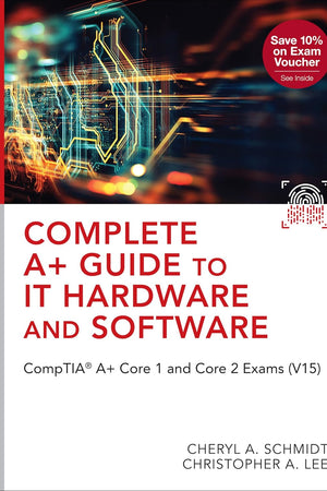 Complete A+ Guide to IT Hardware and Software: CompTIA A+ Core 1 and Core 2 Exams (V15) (Pearson IT Cybersecurity Curriculum (ITCC))