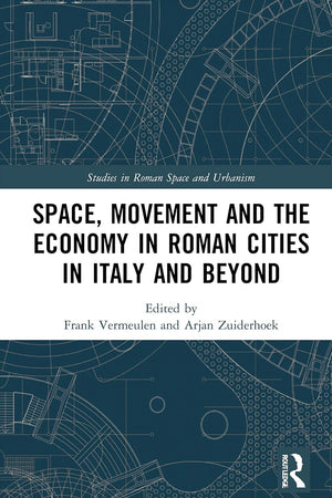Space, Movement and the Economy in Roman Cities in Italy and Beyond (Studies in Roman Space and Urbanism)
