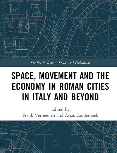 Space, Movement and the Economy in Roman Cities in Italy and Beyond (Studies in Roman Space and Urbanism)