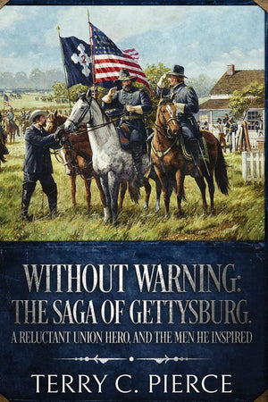 Without Warning: The Saga of Gettysburg, A Reluctant Union Hero, and the Men He Inspired