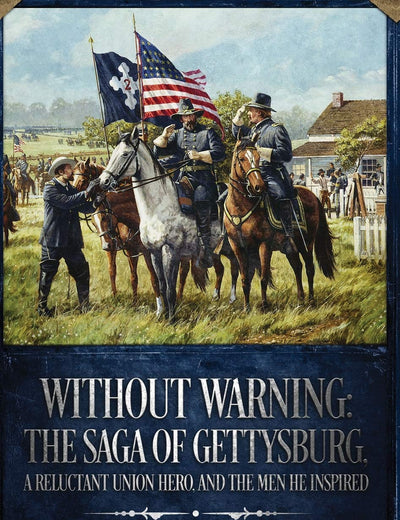 Without Warning: The Saga of Gettysburg, A Reluctant Union Hero, and the Men He Inspired