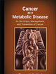 Cancer as a Metabolic Disease: On the Origin, Management, and Prevention of Cancer