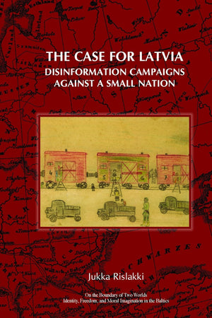 The Case for Latvia. Disinformation Campaigns Against a Small Nation: Fourteen Hard Questions and Straight Answers about a Baltic Country (On the Boundary of Two Worlds, 15)