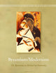 Byzantium/Modernism: The Byzantine as Method in Modernity (Visualising the Middle Ages, 12)