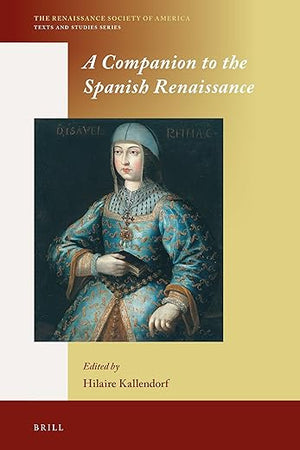 A Companion to the Spanish Renaissance (The Renaissance Society of America, 11)