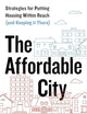 The Affordable City: Strategies for Putting Housing Within Reach (and Keeping it There)
