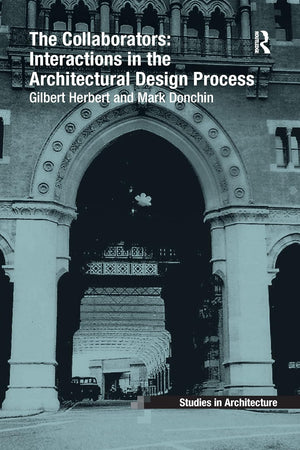 The Collaborators: Interactions in the Architectural Design Process (Ashgate Studies in Architecture)