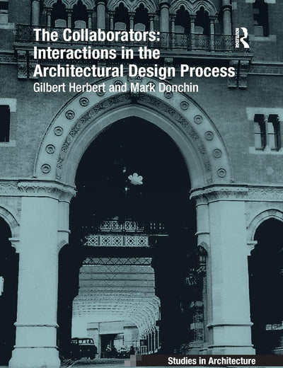 The Collaborators: Interactions in the Architectural Design Process (Ashgate Studies in Architecture)