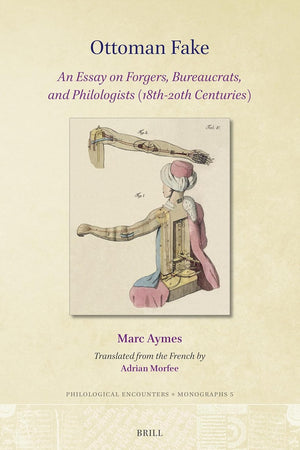 Ottoman Fake: An Essay on Forgers, Bureaucrats, and Philologists (18th-20th Centuries) (Philological Encounters Monographs, 5)