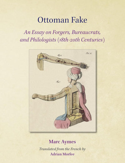 Ottoman Fake: An Essay on Forgers, Bureaucrats, and Philologists (18th-20th Centuries) (Philological Encounters Monographs, 5)