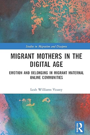 Migrant Mothers in the Digital Age (Studies in Migration and Diaspora)