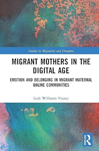 Migrant Mothers in the Digital Age (Studies in Migration and Diaspora)