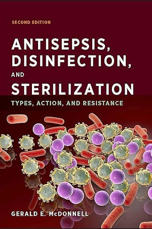 Antisepsis, Disinfection, and Sterilization: Types, Action, and Resistance (ASM Books)