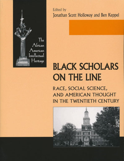 Black Scholars on the Line: Race, Social Science, and American Thought in the Twentieth Century (African American Intellectual Heritage)