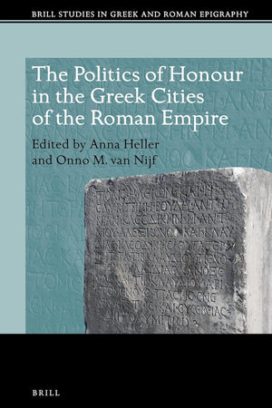 The Politics of Honour in the Greek Cities of the Roman Empire (Brill Studies in Greek and Roman Epigraphy, 8)