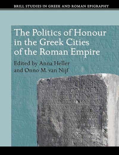 The Politics of Honour in the Greek Cities of the Roman Empire (Brill Studies in Greek and Roman Epigraphy, 8)