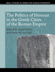 The Politics of Honour in the Greek Cities of the Roman Empire (Brill Studies in Greek and Roman Epigraphy, 8)