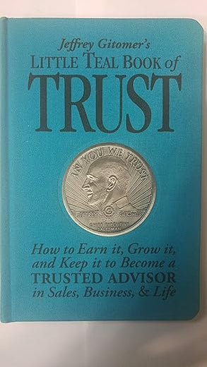 Jeffrey Gitomer's Little Teal Book of Trust: How to Earn It, Grow It, and Keep It to Become a Trusted Advisor in Sales, Business and Life