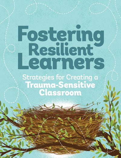 Fostering Resilient Learners: Strategies for Creating a Trauma-Sensitive Classroom