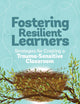 Fostering Resilient Learners: Strategies for Creating a Trauma-Sensitive Classroom