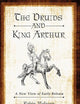 The Druids and King Arthur: A New View of Early Britain