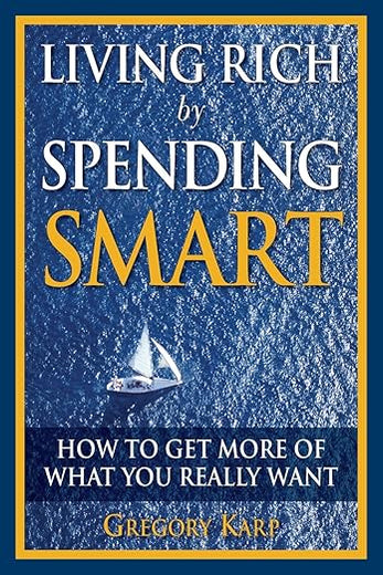 Living Rich by Spending Smart: How to Get More of What You Really Want