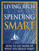 Living Rich by Spending Smart: How to Get More of What You Really Want