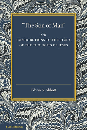 'The Son of Man': Or Contributions to the Study of the Thoughts of Jesus