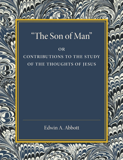 'The Son of Man': Or Contributions to the Study of the Thoughts of Jesus