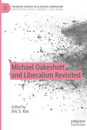 Michael Oakeshott and Liberalism Revisited (Palgrave Studies in Classical Liberalism)