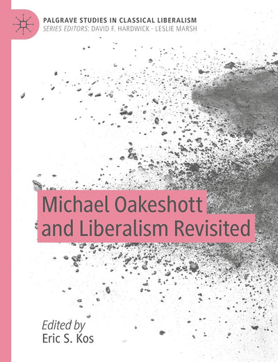Michael Oakeshott and Liberalism Revisited (Palgrave Studies in Classical Liberalism)
